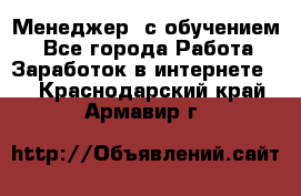 Менеджер (с обучением) - Все города Работа » Заработок в интернете   . Краснодарский край,Армавир г.